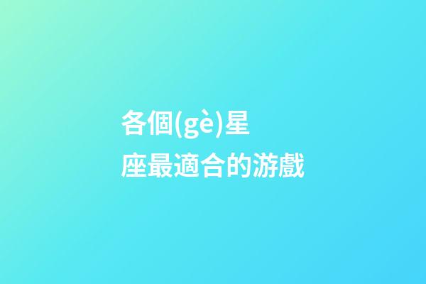 各個(gè)星座最適合的游戲-第1張-星座運(yùn)勢(shì)-玄機(jī)派