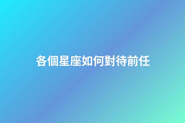 各個星座如何對待前任-第1張-星座運勢-玄機派