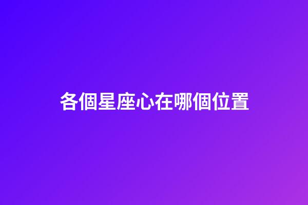 各個星座心在哪個位置-第1張-星座運勢-玄機派