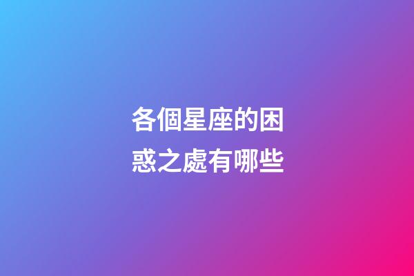 各個星座的困惑之處有哪些-第1張-星座運勢-玄機派