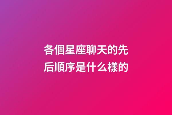 各個星座聊天的先后順序是什么樣的-第1張-星座運勢-玄機派
