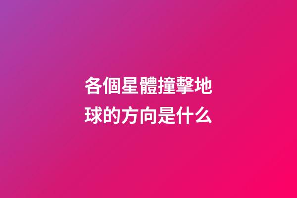 各個星體撞擊地球的方向是什么-第1張-星座運勢-玄機派