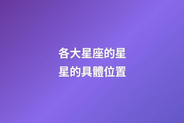 各大星座的星星的具體位置-第1張-星座運勢-玄機(jī)派