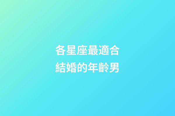 各星座最適合結婚的年齡男-第1張-星座運勢-玄機派