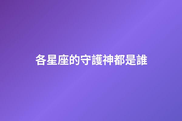 各星座的守護神都是誰-第1張-星座運勢-玄機派