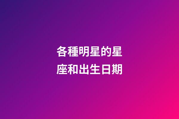 各種明星的星座和出生日期-第1張-星座運勢-玄機派