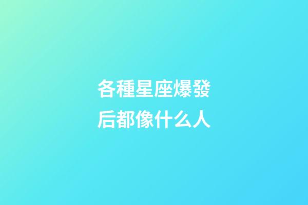 各種星座爆發后都像什么人-第1張-星座運勢-玄機派