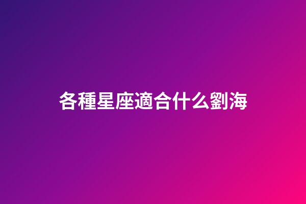 各種星座適合什么劉海-第1張-星座運(yùn)勢(shì)-玄機(jī)派