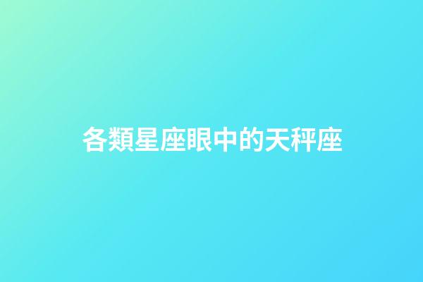 各類星座眼中的天秤座-第1張-星座運勢-玄機派