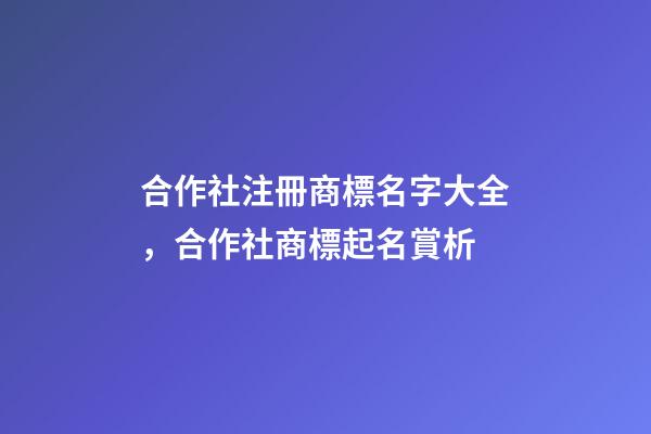 合作社注冊商標名字大全，合作社商標起名賞析-第1張-商標起名-玄機派