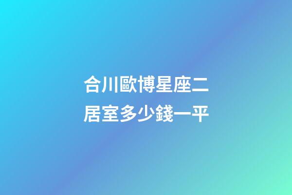 合川歐博星座二居室多少錢一平-第1張-星座運(yùn)勢(shì)-玄機(jī)派