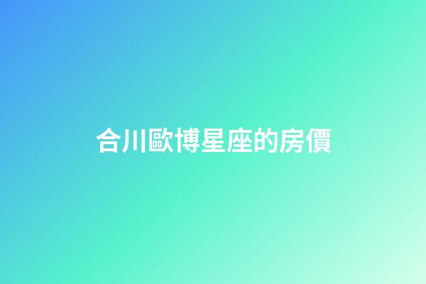 合川歐博星座的房價-第1張-星座運勢-玄機派