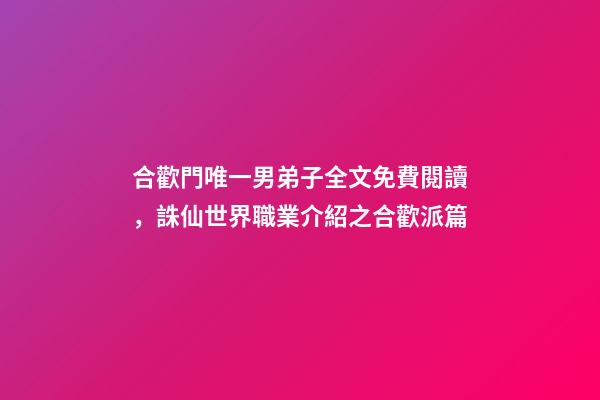 合歡門唯一男弟子全文免費閱讀，誅仙世界職業介紹之合歡派篇-第1張-觀點-玄機派