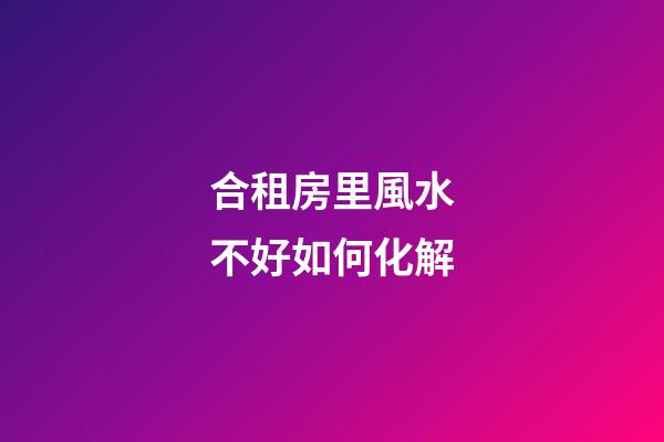 合租房里風水不好如何化解