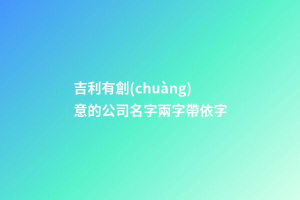 吉利有創(chuàng)意的公司名字兩字帶依字-第1張-公司起名-玄機派