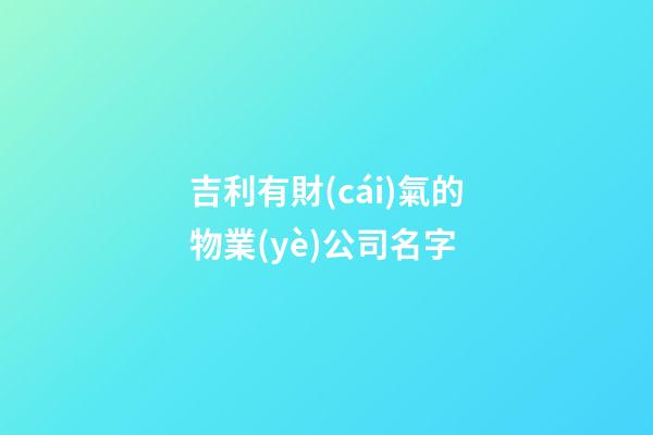 吉利有財(cái)氣的物業(yè)公司名字