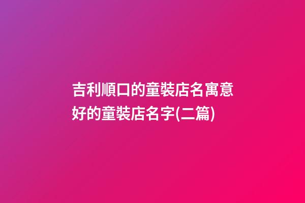 吉利順口的童裝店名寓意好的童裝店名字(二篇)-第1張-店鋪起名-玄機派