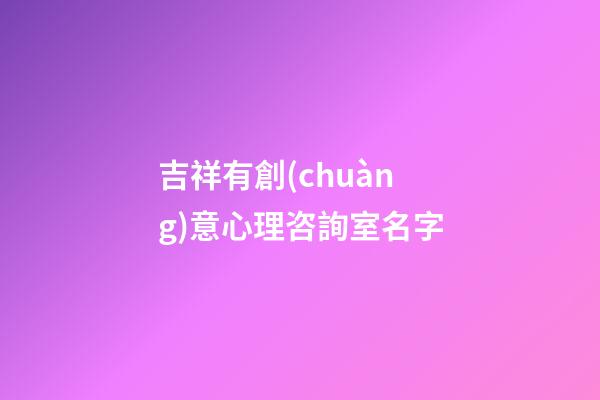吉祥有創(chuàng)意心理咨詢室名字