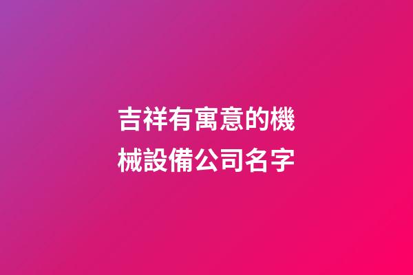 吉祥有寓意的機械設備公司名字
