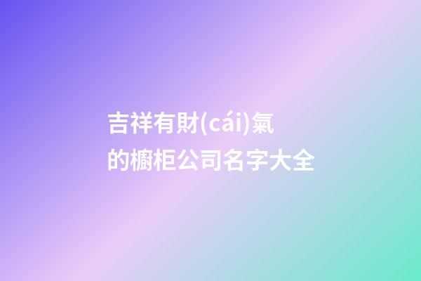 吉祥有財(cái)氣的櫥柜公司名字大全