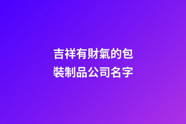 吉祥有財氣的包裝制品公司名字