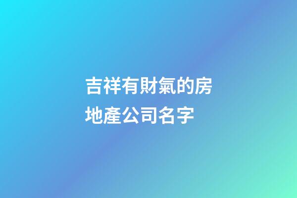 吉祥有財氣的房地產公司名字