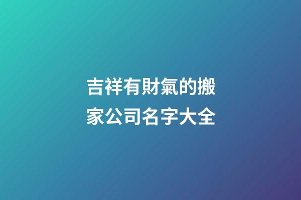 吉祥有財氣的搬家公司名字大全