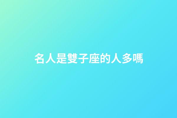 名人是雙子座的人多嗎-第1張-星座運勢-玄機派