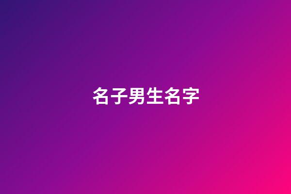 名子男生名字(名子男生名字網(wǎng)名英文)-第1張-男孩起名-玄機(jī)派