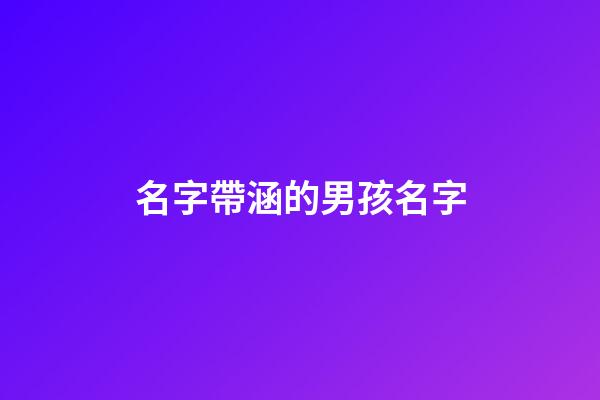 名字帶涵的男孩名字(和涵字搭配的男孩名字)-第1張-男孩起名-玄機派