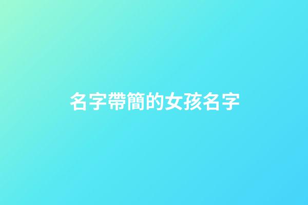 名字帶簡的女孩名字(帶簡的女孩名字有詩意)-第1張-女孩起名-玄機派