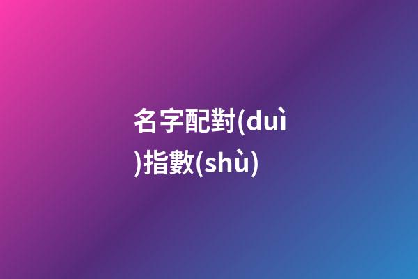 名字配對(duì)指數(shù)（免費(fèi)測(cè)姓名配對(duì)）-第1張-星座運(yùn)勢(shì)-玄機(jī)派