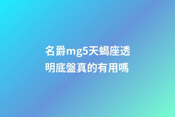 名爵mg5天蝎座透明底盤真的有用嗎-第1張-星座運勢-玄機派