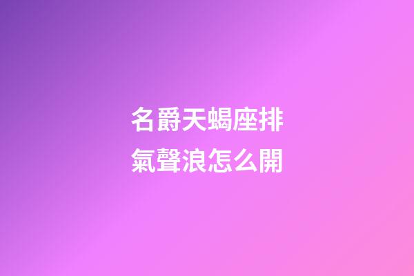 名爵天蝎座排氣聲浪怎么開