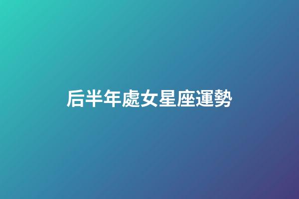后半年處女星座運勢-第1張-星座運勢-玄機派