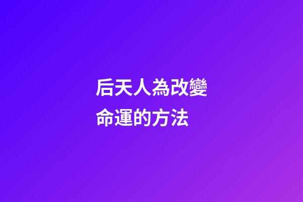 后天人為改變命運的方法