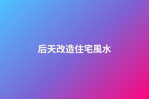 后天改造住宅風水