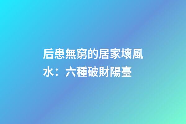 后患無窮的居家壞風水：六種破財陽臺