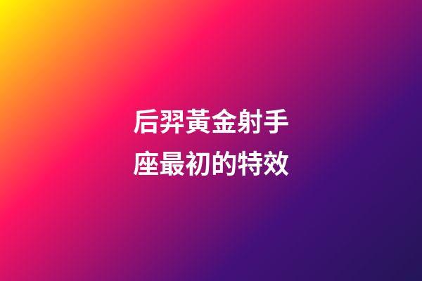 后羿黃金射手座最初的特效-第1張-星座運勢-玄機派