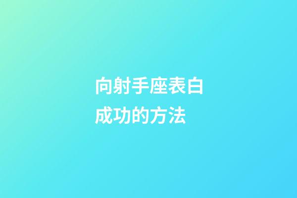 向射手座表白成功的方法-第1張-星座運勢-玄機派