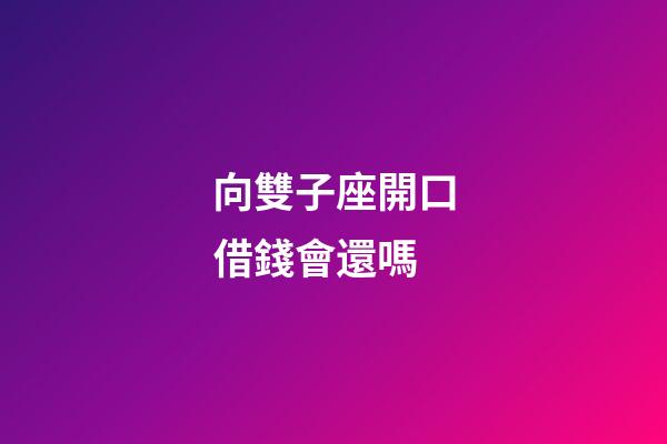 向雙子座開口借錢會還嗎-第1張-星座運勢-玄機派