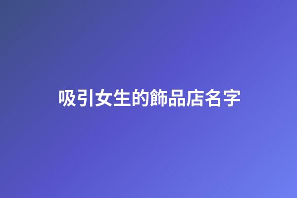 吸引女生的飾品店名字