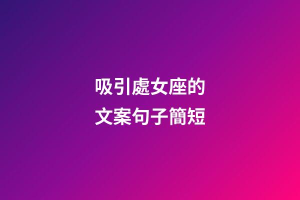 吸引處女座的文案句子簡短-第1張-星座運勢-玄機派