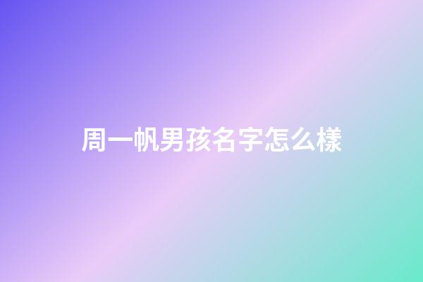 周一帆男孩名字怎么樣(周一帆男孩名字怎么樣好聽嗎)-第1張-男孩起名-玄機派