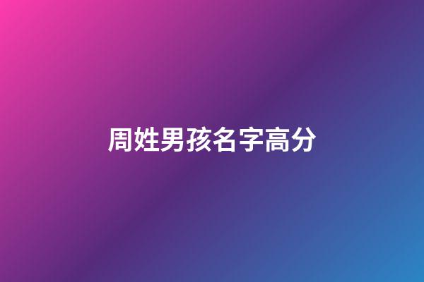周姓男孩名字高分(周姓男孩名字洋氣)-第1張-男孩起名-玄機(jī)派