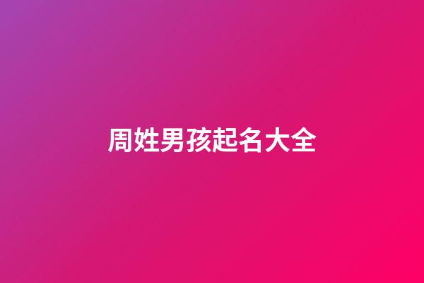 周姓男孩起名大全(周姓男孩起名大全2023屬兔)-第1張-男孩起名-玄機派