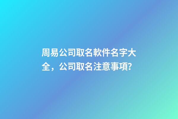 周易公司取名軟件名字大全，公司取名注意事項？-第1張-公司起名-玄機派