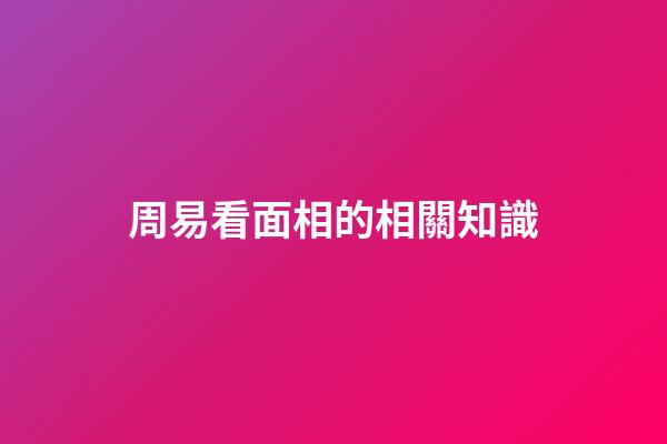 周易看面相的相關知識