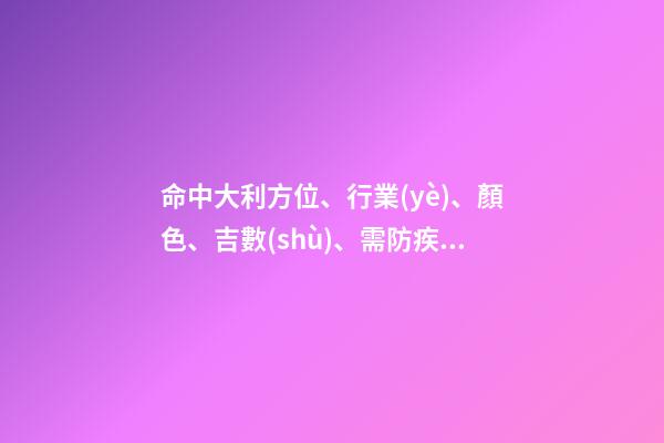 命中大利方位、行業(yè)、顏色、吉數(shù)、需防疾病