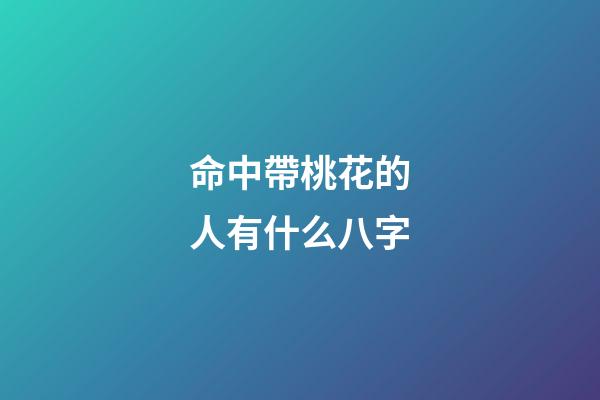 命中帶桃花的人有什么八字